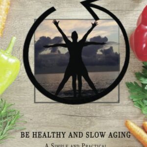 Be Healthy and Slow Aging A Simple and Practical Lifestyle Companion